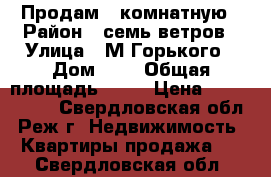 Продам 4 комнатную › Район ­ семь ветров › Улица ­ М-Горького › Дом ­ 9 › Общая площадь ­ 72 › Цена ­ 1 450 000 - Свердловская обл., Реж г. Недвижимость » Квартиры продажа   . Свердловская обл.